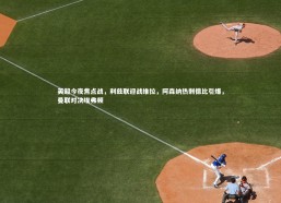 金年会-英超今夜焦点战，利兹联迎战维拉，阿森纳热刺德比引爆，曼联对决埃弗顿