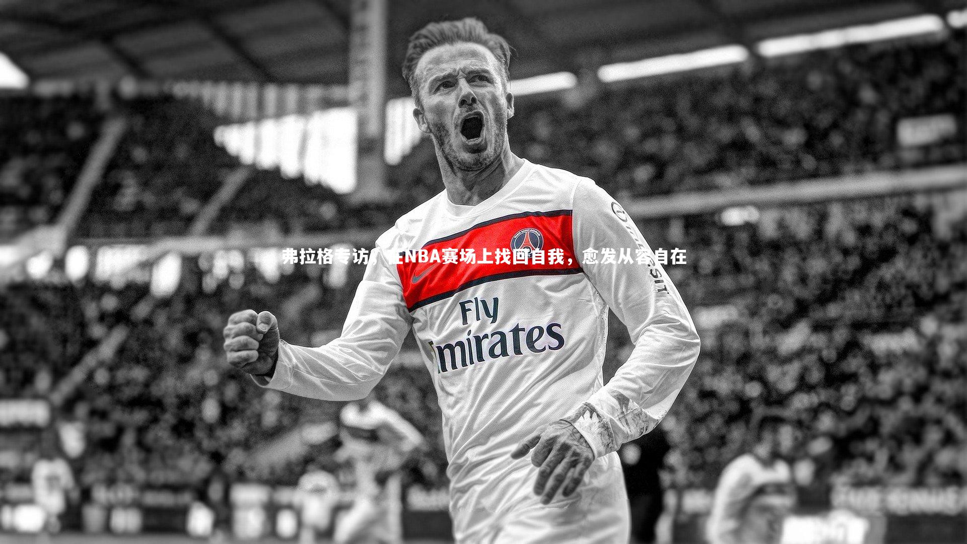 弗拉格专访，在NBA赛场上找回自我，愈发从容自在