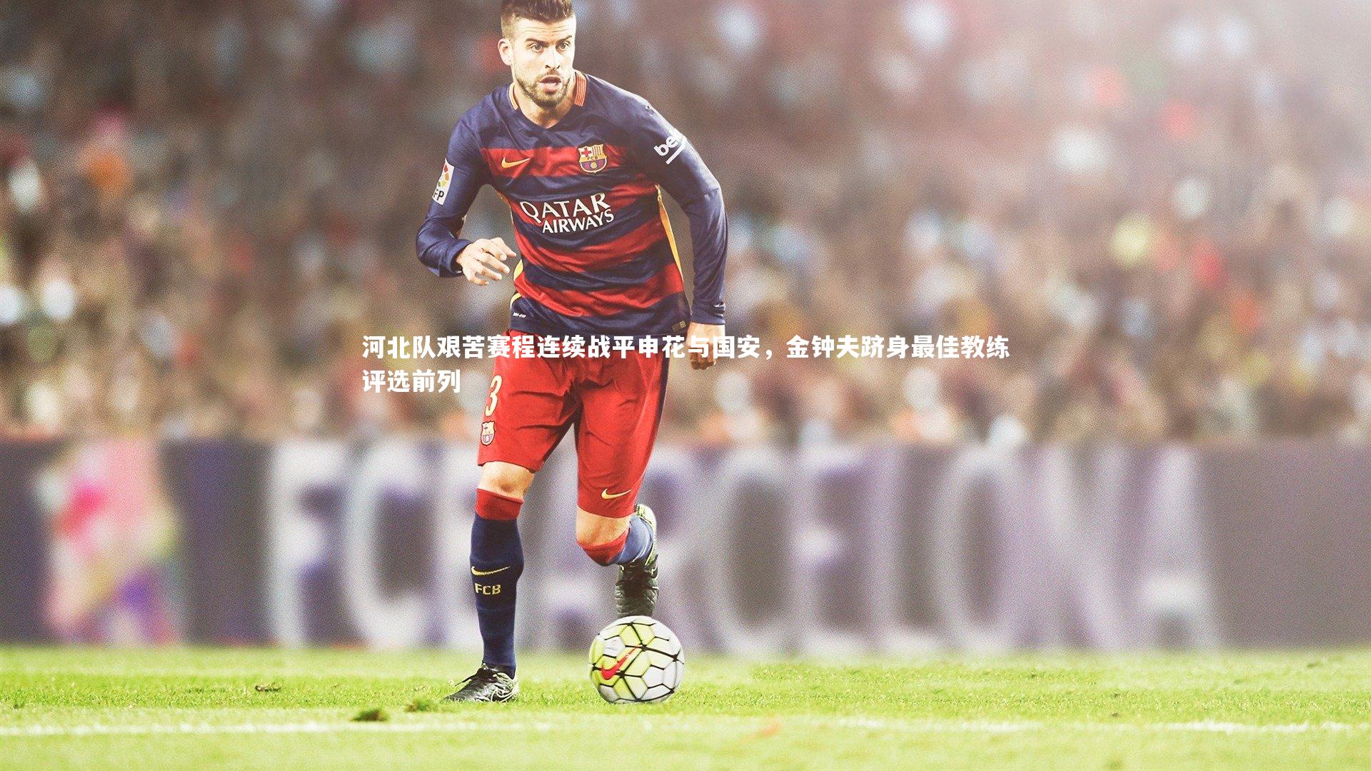 河北队艰苦赛程连续战平申花与国安，金钟夫跻身最佳教练评选前列