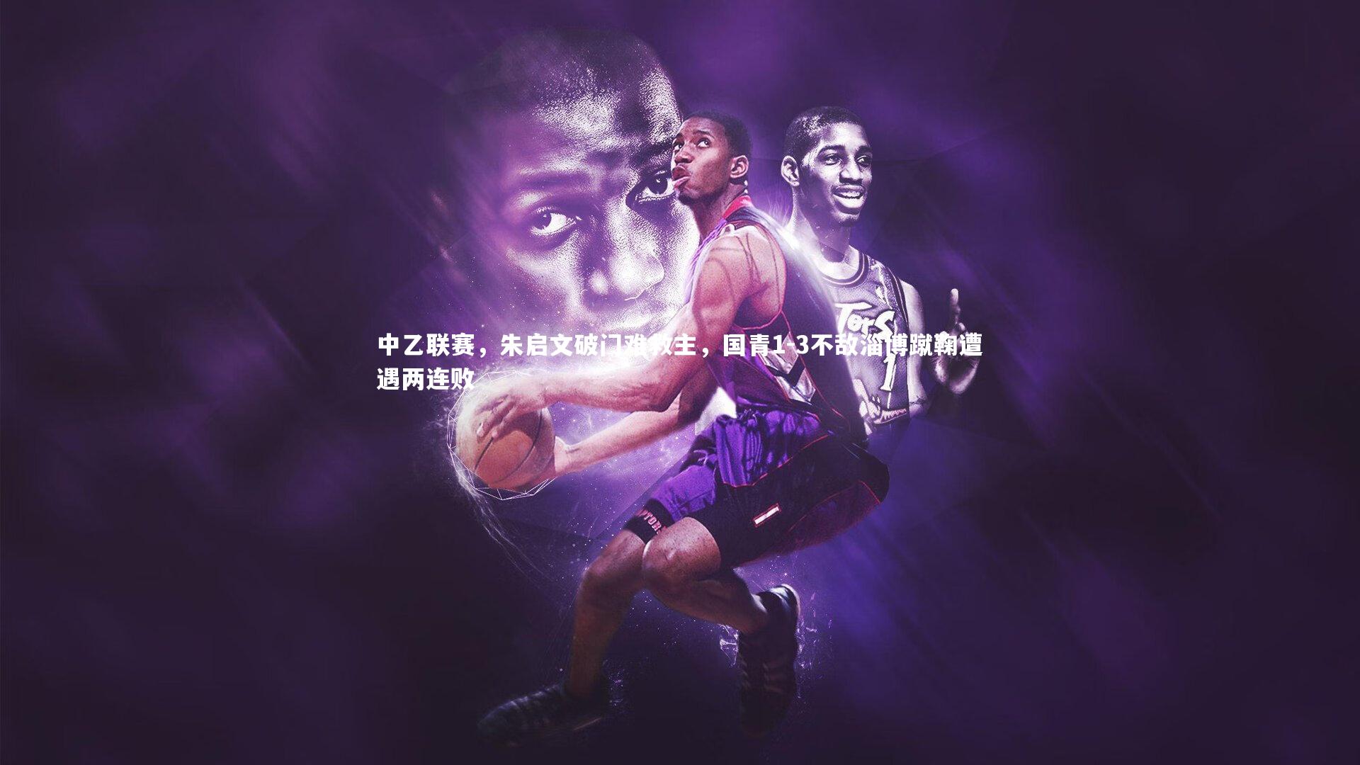 中乙联赛，朱启文破门难救主，国青1-3不敌淄博蹴鞠遭遇两连败